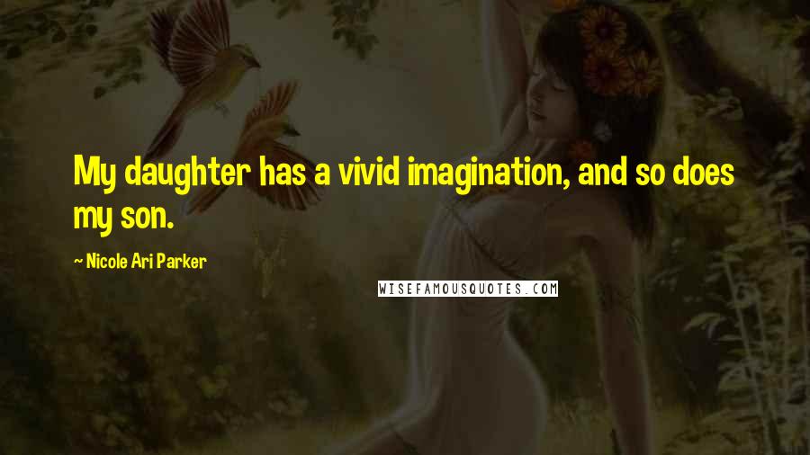 Nicole Ari Parker Quotes: My daughter has a vivid imagination, and so does my son.
