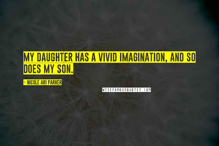 Nicole Ari Parker Quotes: My daughter has a vivid imagination, and so does my son.
