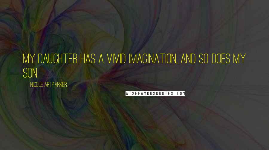 Nicole Ari Parker Quotes: My daughter has a vivid imagination, and so does my son.