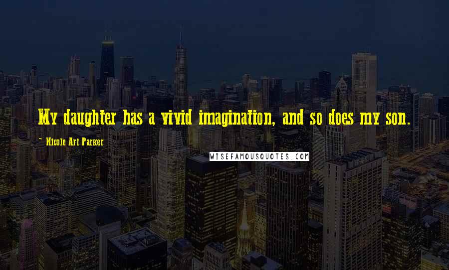 Nicole Ari Parker Quotes: My daughter has a vivid imagination, and so does my son.