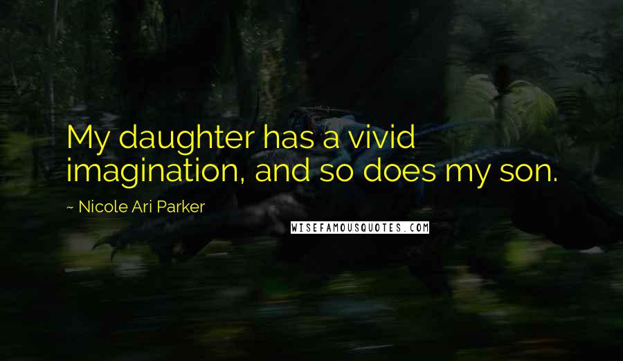 Nicole Ari Parker Quotes: My daughter has a vivid imagination, and so does my son.