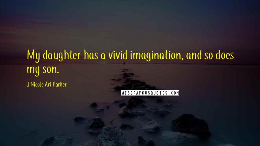 Nicole Ari Parker Quotes: My daughter has a vivid imagination, and so does my son.