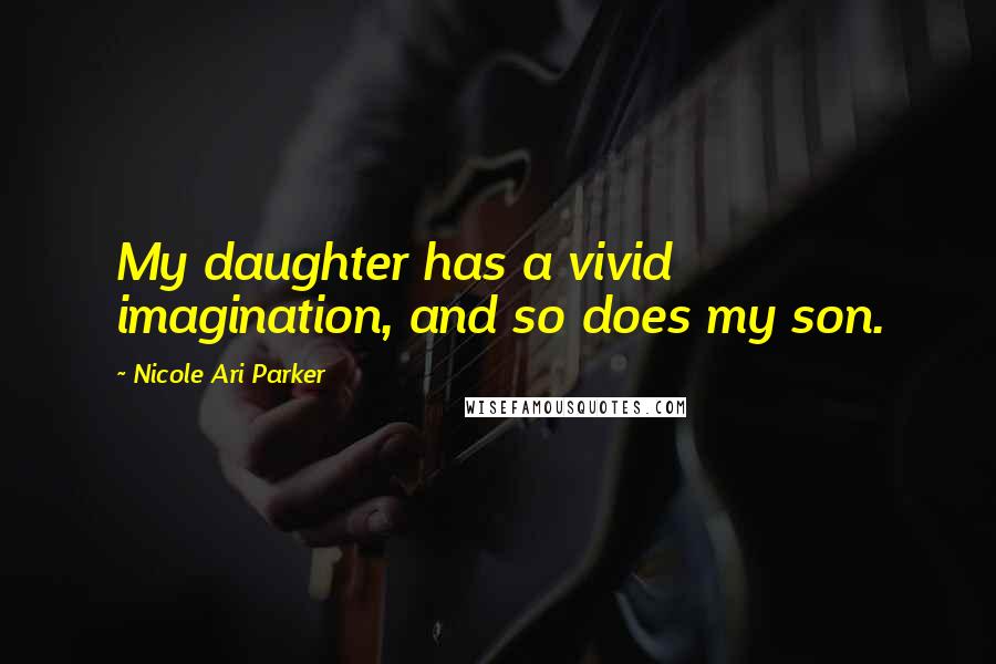 Nicole Ari Parker Quotes: My daughter has a vivid imagination, and so does my son.