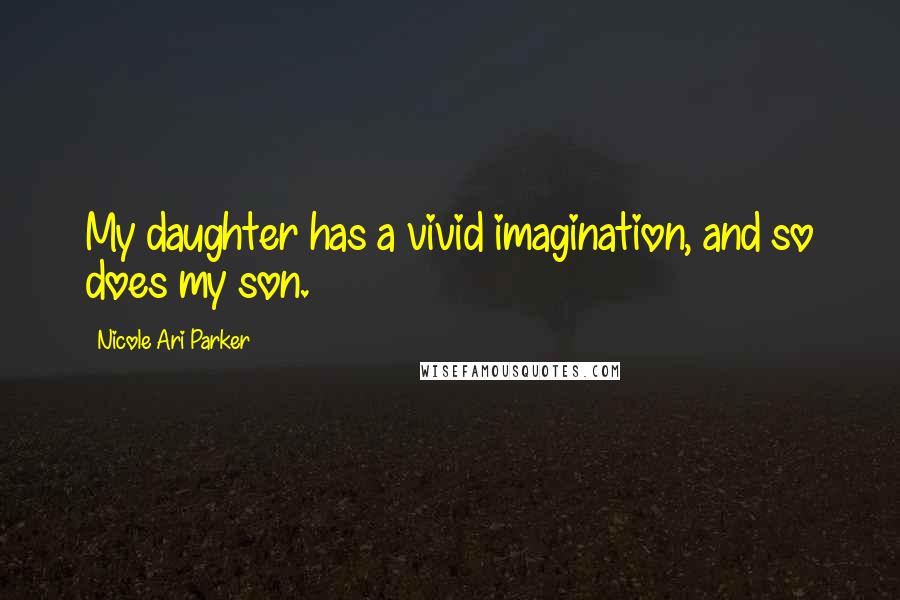 Nicole Ari Parker Quotes: My daughter has a vivid imagination, and so does my son.