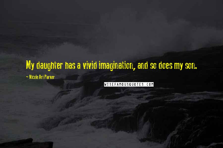 Nicole Ari Parker Quotes: My daughter has a vivid imagination, and so does my son.
