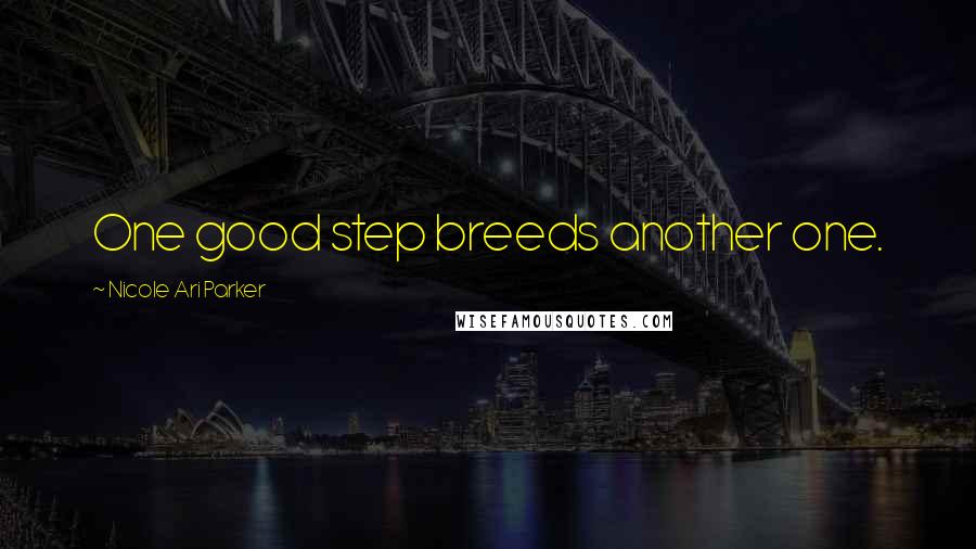 Nicole Ari Parker Quotes: One good step breeds another one.