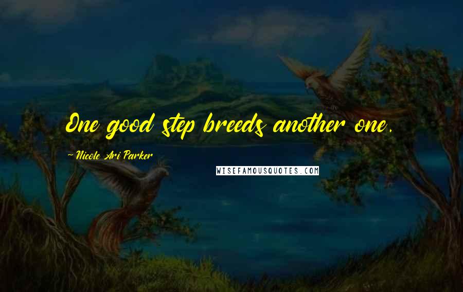 Nicole Ari Parker Quotes: One good step breeds another one.