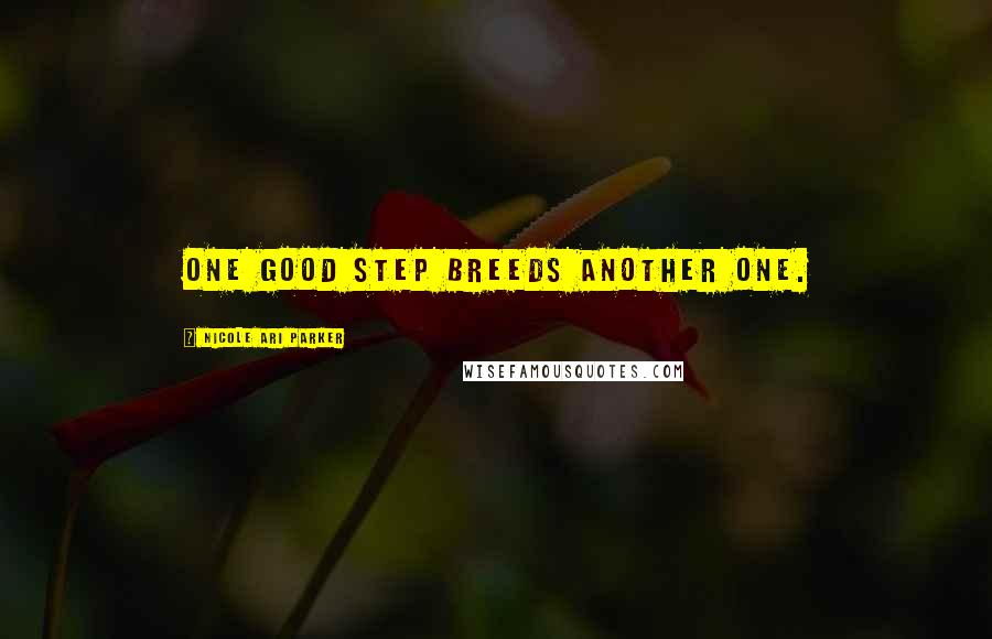 Nicole Ari Parker Quotes: One good step breeds another one.