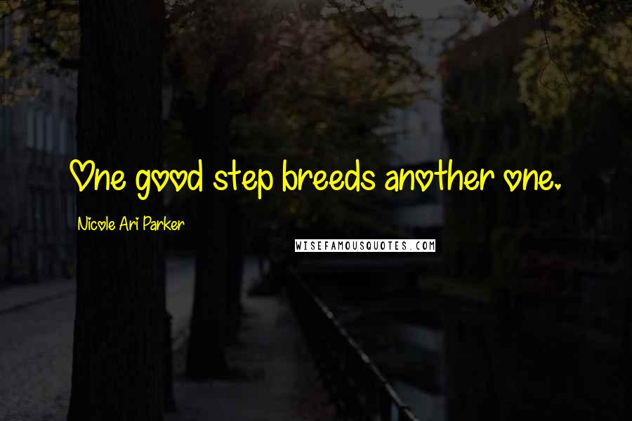 Nicole Ari Parker Quotes: One good step breeds another one.