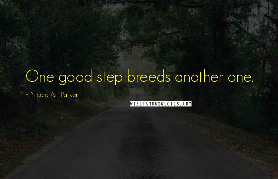 Nicole Ari Parker Quotes: One good step breeds another one.