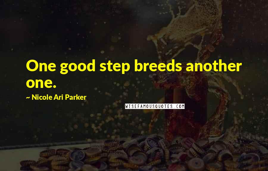 Nicole Ari Parker Quotes: One good step breeds another one.