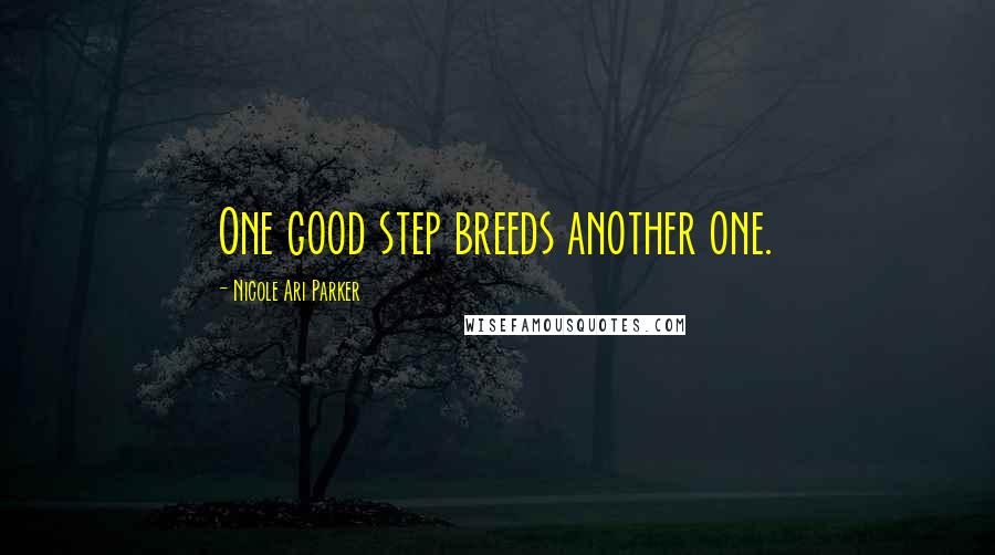 Nicole Ari Parker Quotes: One good step breeds another one.