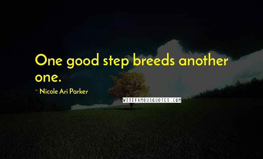 Nicole Ari Parker Quotes: One good step breeds another one.