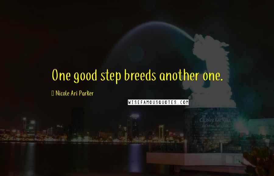 Nicole Ari Parker Quotes: One good step breeds another one.