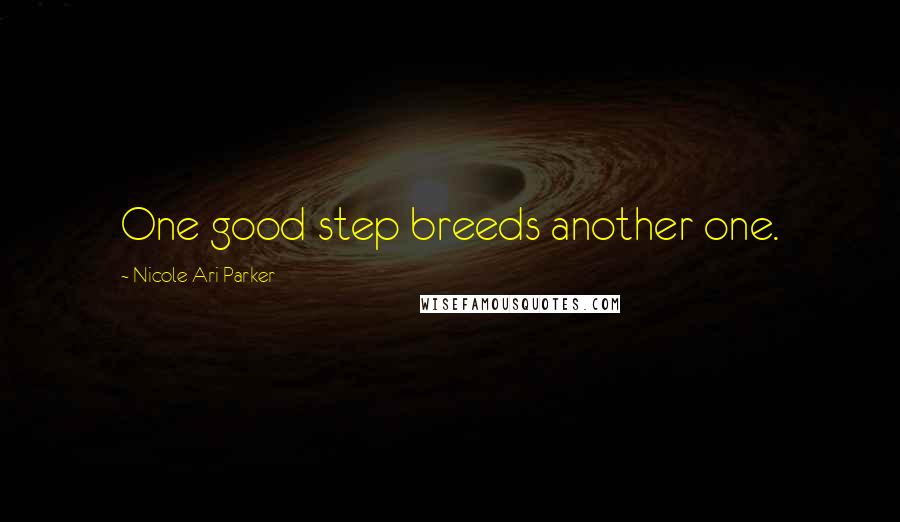 Nicole Ari Parker Quotes: One good step breeds another one.