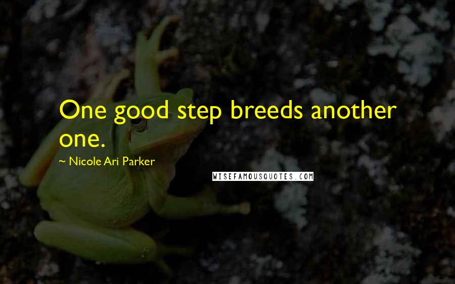 Nicole Ari Parker Quotes: One good step breeds another one.