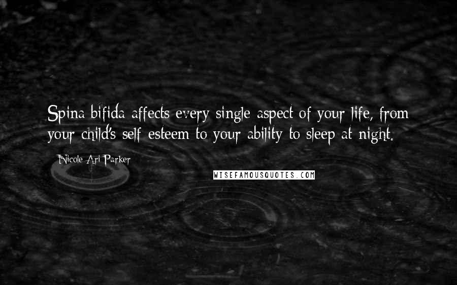 Nicole Ari Parker Quotes: Spina bifida affects every single aspect of your life, from your child's self-esteem to your ability to sleep at night.