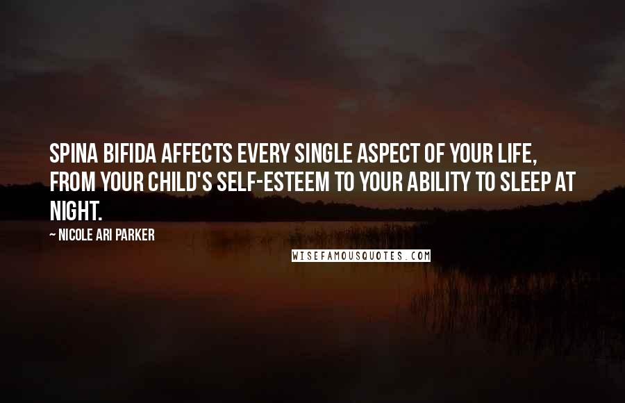 Nicole Ari Parker Quotes: Spina bifida affects every single aspect of your life, from your child's self-esteem to your ability to sleep at night.