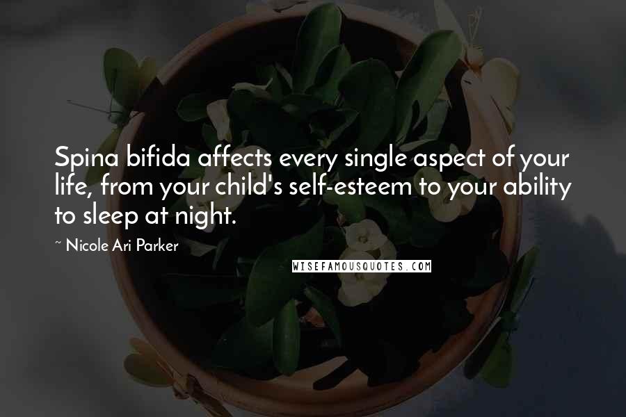 Nicole Ari Parker Quotes: Spina bifida affects every single aspect of your life, from your child's self-esteem to your ability to sleep at night.