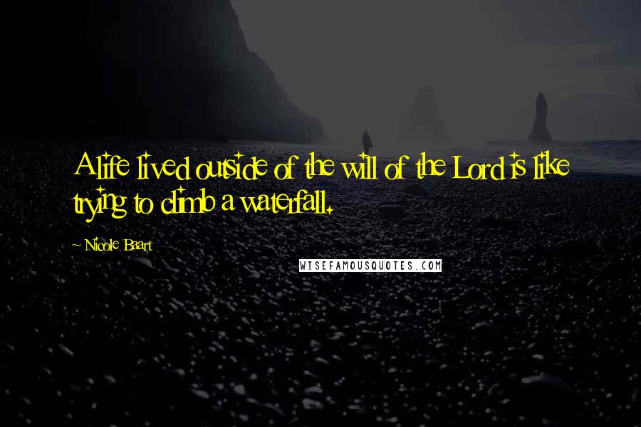 Nicole Baart Quotes: A life lived outside of the will of the Lord is like trying to climb a waterfall.