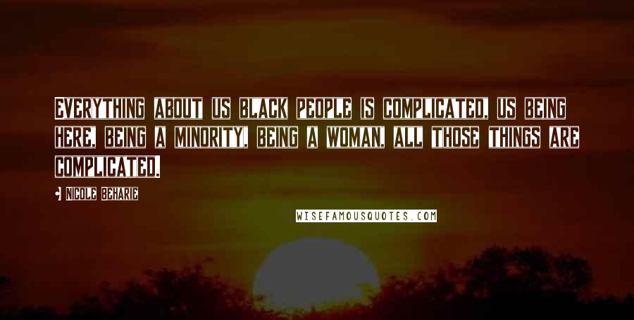 Nicole Beharie Quotes: Everything about us black people is complicated, us being here, being a minority, being a woman, all those things are complicated.