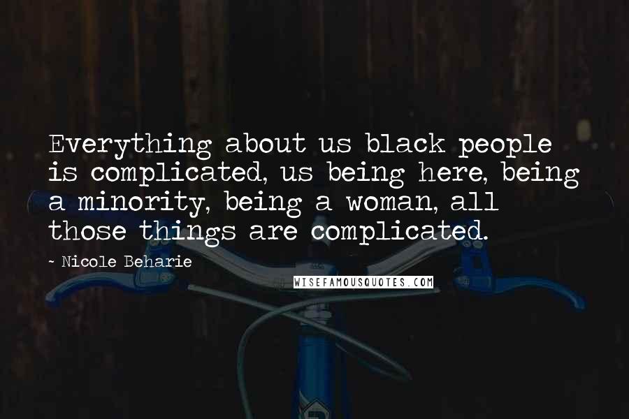 Nicole Beharie Quotes: Everything about us black people is complicated, us being here, being a minority, being a woman, all those things are complicated.