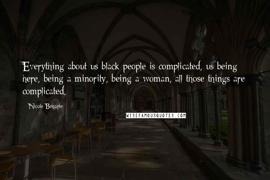 Nicole Beharie Quotes: Everything about us black people is complicated, us being here, being a minority, being a woman, all those things are complicated.