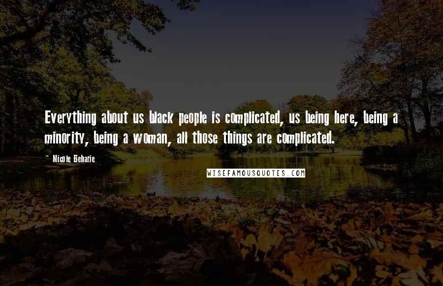 Nicole Beharie Quotes: Everything about us black people is complicated, us being here, being a minority, being a woman, all those things are complicated.