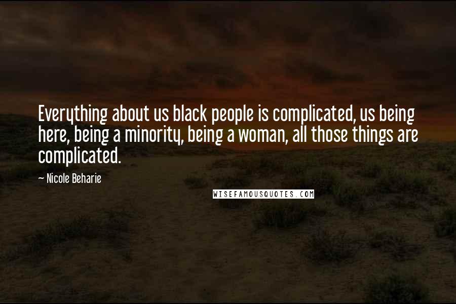 Nicole Beharie Quotes: Everything about us black people is complicated, us being here, being a minority, being a woman, all those things are complicated.