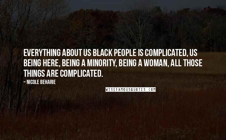 Nicole Beharie Quotes: Everything about us black people is complicated, us being here, being a minority, being a woman, all those things are complicated.