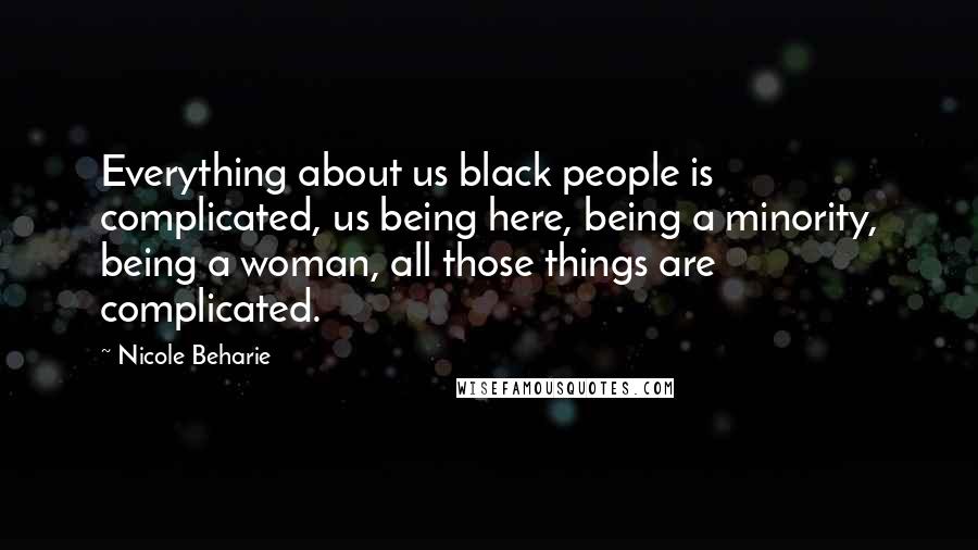 Nicole Beharie Quotes: Everything about us black people is complicated, us being here, being a minority, being a woman, all those things are complicated.