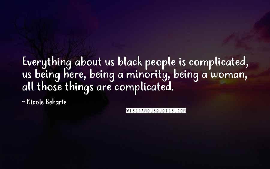 Nicole Beharie Quotes: Everything about us black people is complicated, us being here, being a minority, being a woman, all those things are complicated.