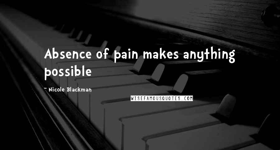 Nicole Blackman Quotes: Absence of pain makes anything possible