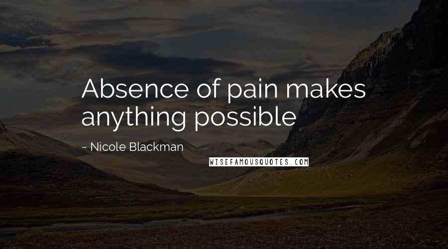 Nicole Blackman Quotes: Absence of pain makes anything possible