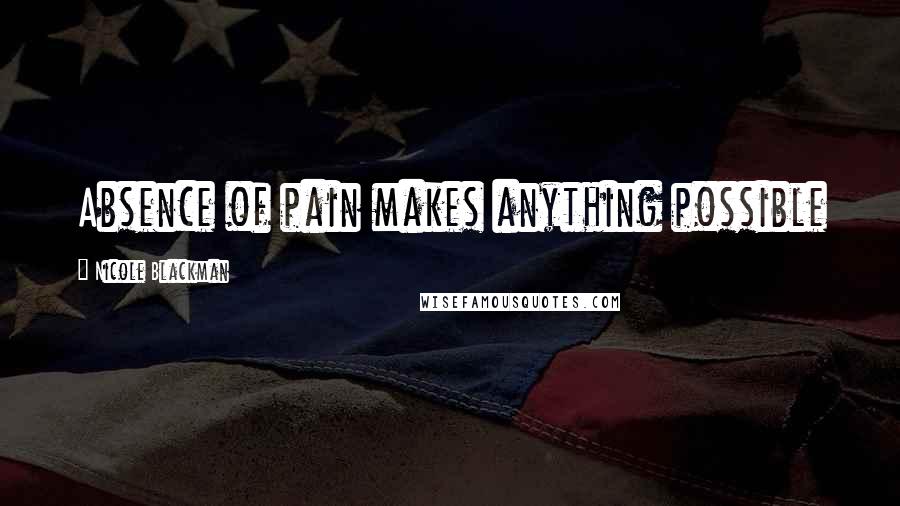Nicole Blackman Quotes: Absence of pain makes anything possible