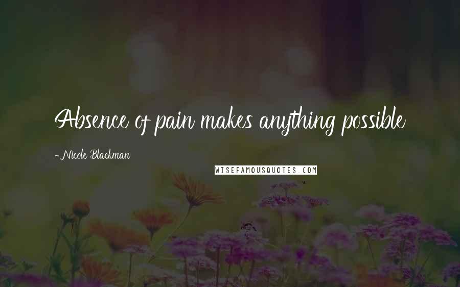 Nicole Blackman Quotes: Absence of pain makes anything possible