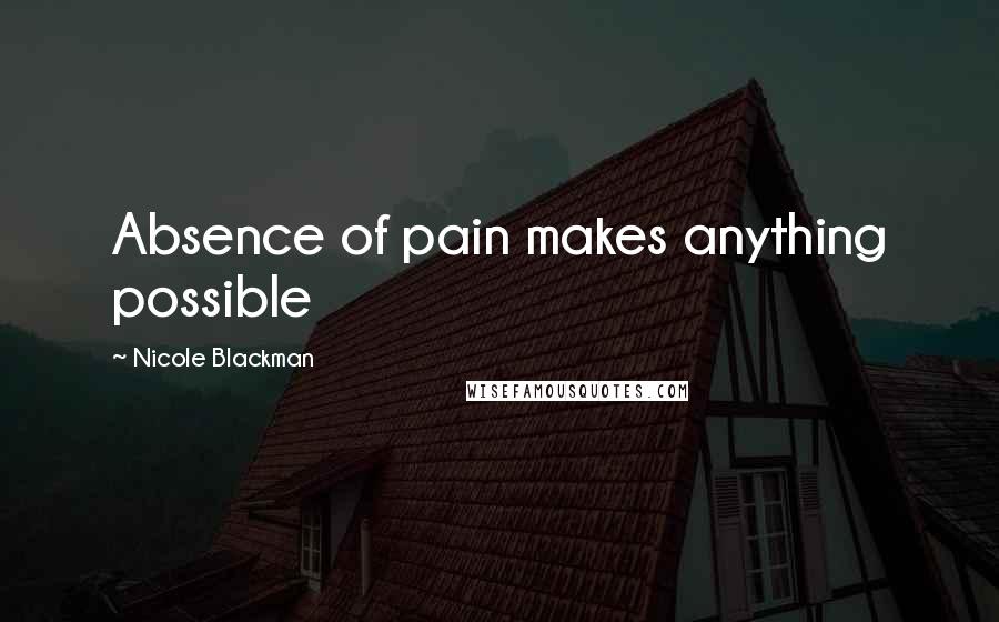 Nicole Blackman Quotes: Absence of pain makes anything possible
