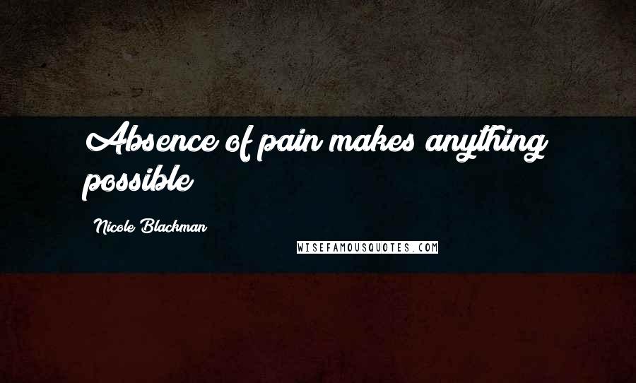 Nicole Blackman Quotes: Absence of pain makes anything possible