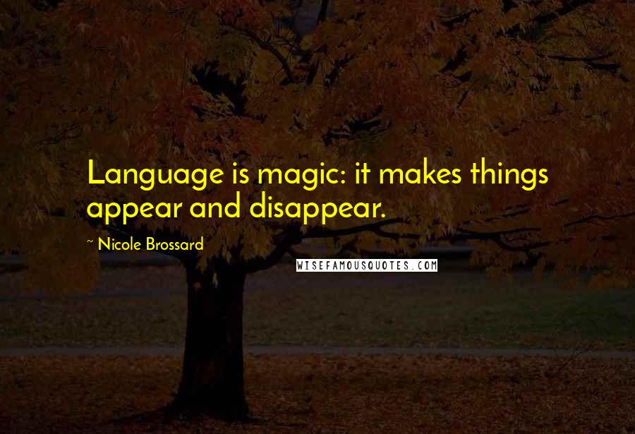 Nicole Brossard Quotes: Language is magic: it makes things appear and disappear.