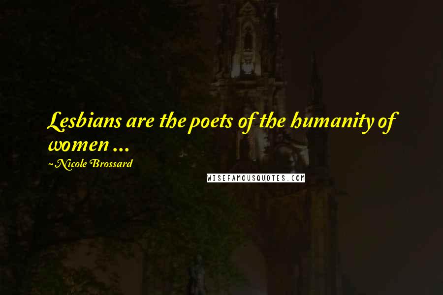 Nicole Brossard Quotes: Lesbians are the poets of the humanity of women ...