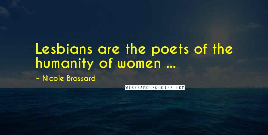 Nicole Brossard Quotes: Lesbians are the poets of the humanity of women ...