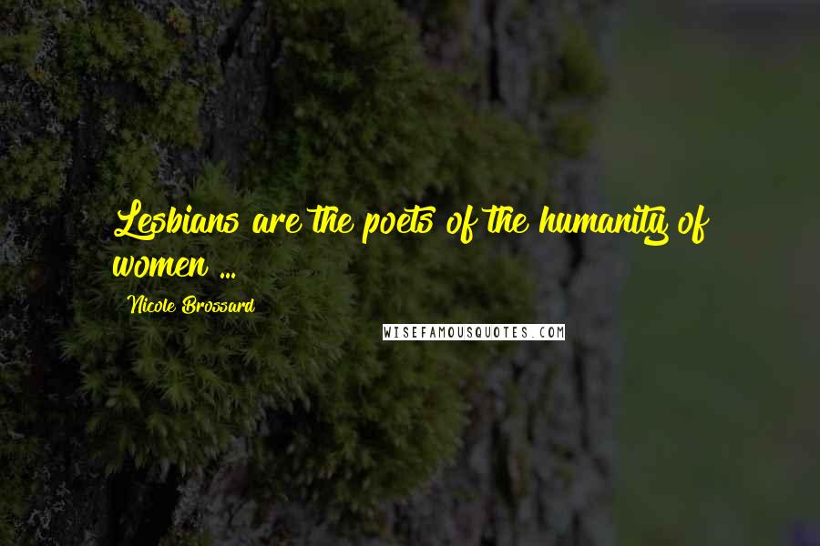 Nicole Brossard Quotes: Lesbians are the poets of the humanity of women ...