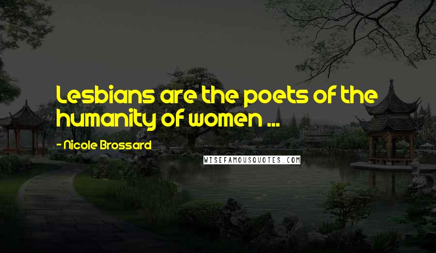 Nicole Brossard Quotes: Lesbians are the poets of the humanity of women ...