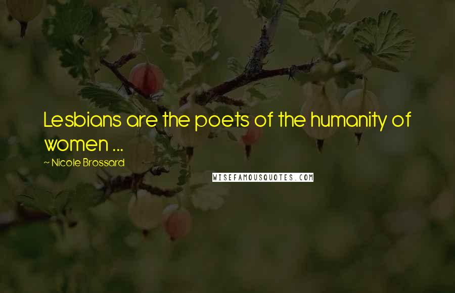 Nicole Brossard Quotes: Lesbians are the poets of the humanity of women ...