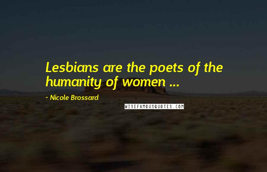 Nicole Brossard Quotes: Lesbians are the poets of the humanity of women ...