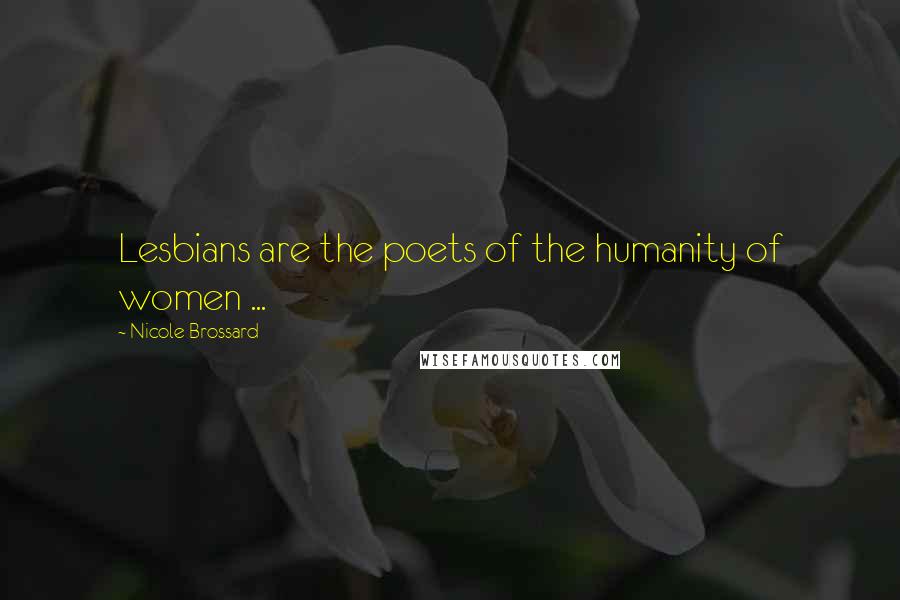 Nicole Brossard Quotes: Lesbians are the poets of the humanity of women ...