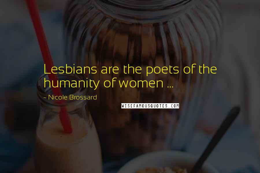 Nicole Brossard Quotes: Lesbians are the poets of the humanity of women ...