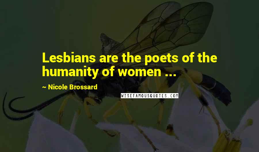 Nicole Brossard Quotes: Lesbians are the poets of the humanity of women ...