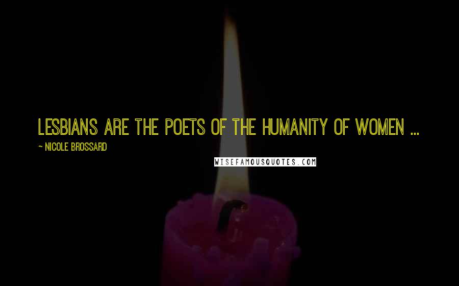 Nicole Brossard Quotes: Lesbians are the poets of the humanity of women ...