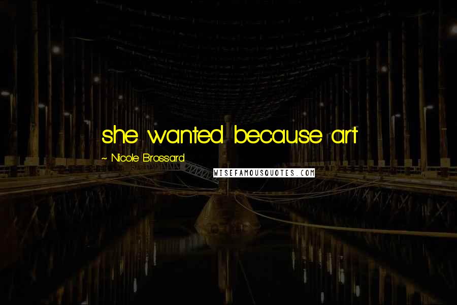 Nicole Brossard Quotes: she wanted because art